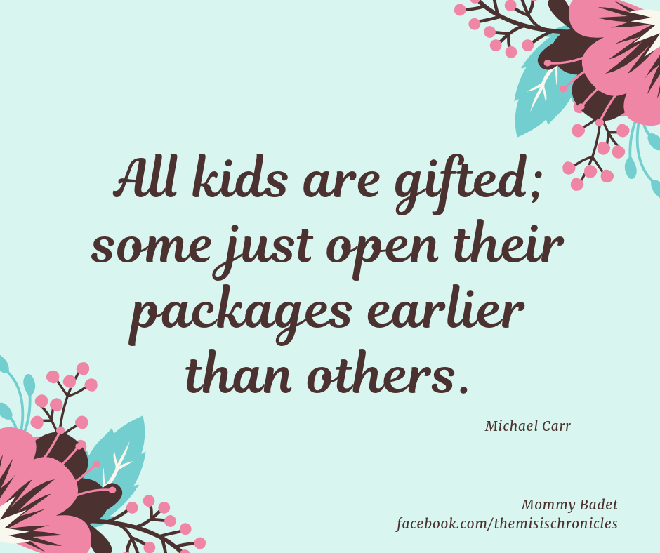 All kids are gifted; some just open their packages earlier than others.